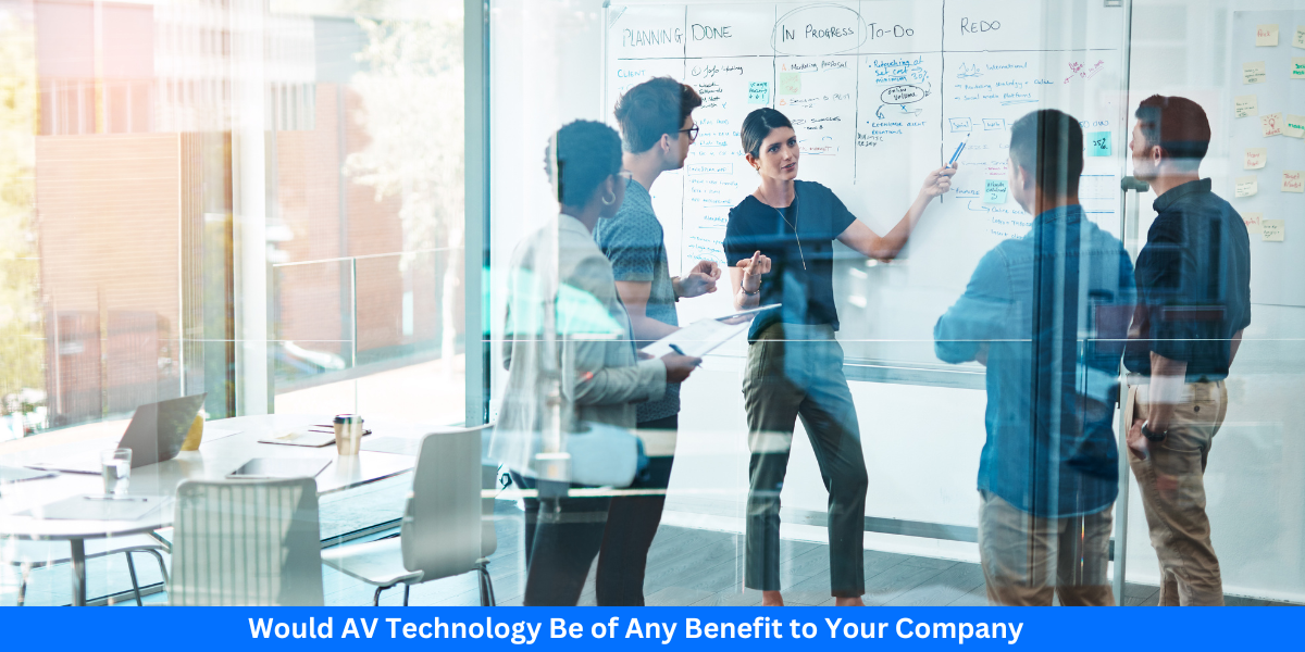 Would AV Technology Be of Any Benefit to Your Company